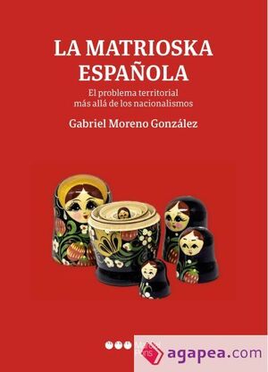 MATRIOSKA ESPAÑOLA. EL PROBLEMA TERRRITORIAL MAS ALLA DE LOS NACIONALISMOS