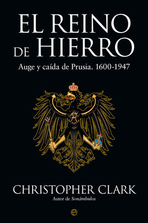 EL REINO DE HIERRO. AUGE Y CAIDA DE PRUSIA. 1600-1947