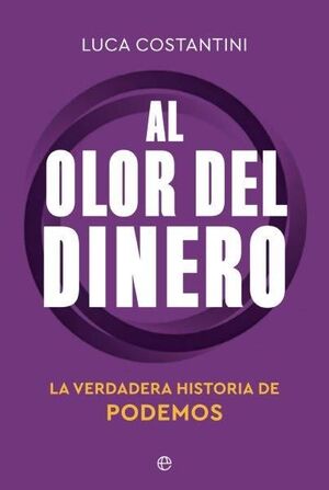 AL OLOR DEL DINERO. LA VERDADERA HISTORIA DE PODEMOS