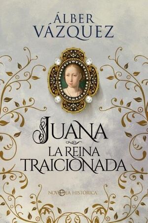 JUANA. LA REINA TRAICIONADA