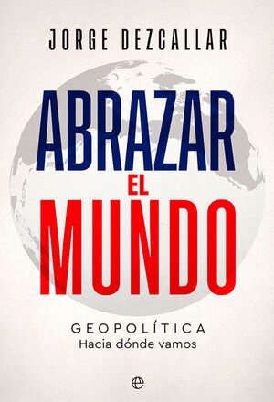 ABRAZAR EL MUNDO. GEOPOLÍTICA: HACIA DÓNDE VAMOS