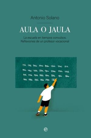 AULA O JAULA.LA ESCUELA EN TIEMPOS CONVULSOS. REFLEXIONES DE UN PROFESOR VOCACIONAL