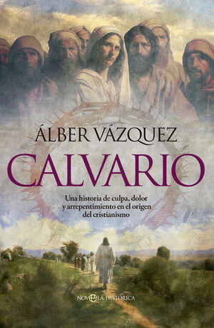 CALVARIO.UNA HISTORIA DE CULPA, DOLOR Y ARREPENTIMIENTO EN EL ORIGEN DEL CRISTIANISMO