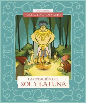 FABULAS, LEYENDAS Y MITOS : LA CREACION DEL SOL Y DE LA LUNA