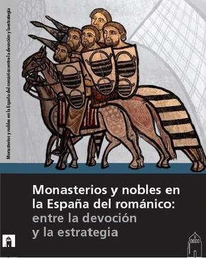 MONASTERIOS Y NOBLES EN LA ESPAÑA DEL ROMÁNICO : ENTRE LA DEVOCIÓN Y L