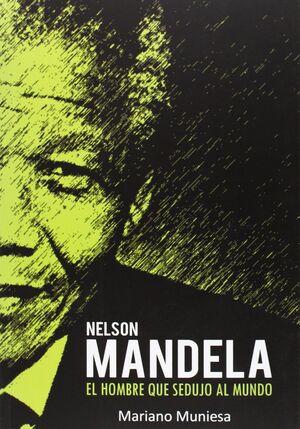 NELSON MANDELA. EL HOMBRE QUE SEDUJO AL MUNDO