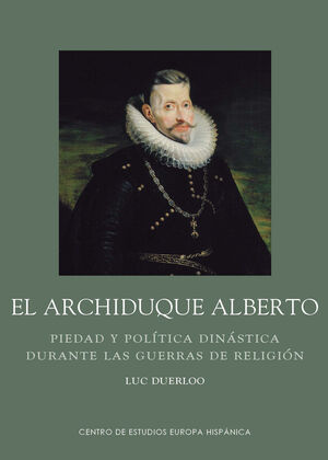 ARCHIDUQUE ALBERTO. PIEDAD Y POLÍTICA DINÁSTICA DURANTE LAS GUERRAS DE RELIGIÓN