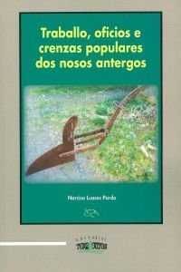 TRABALLO, OFICIOS E CRENZAS POPULARES DOS NOSOS ANTERGOS