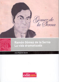RAMÓN GÓMEZ DE LA SERNA, LA VIDA DRAMATIZADA