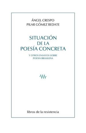 SITUACIÓN DE LA POESÍA CONCRETA Y OTROS ENSAYOS SOBRE POESÍA BRASILEÑA