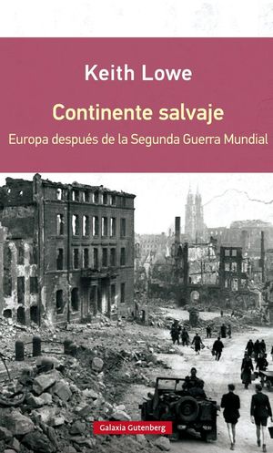 CONTINENTE SALVAJE. EUROPA DESPUES DE LA SEGUNDA GUERRA MUNDIAL
