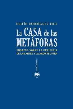 CASA DE LA METAFORAS, LA. ENSAYO SOBRE LA PERIFERIA DE LAS ARTES Y LA