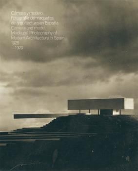 CÁMARA Y MODELO FOTOGRAFIA MAQUETAS ARQUITECTURA EN ESPAÑA 1925-1970