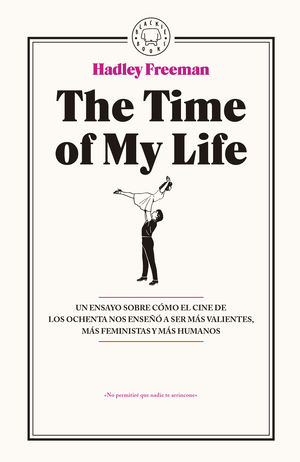THE TIME OF MY LIFE, UN ENSAYO SOBRE COMO EL CINE DE LOS OCHENTA NOS ENSEÑO A SER MAS VALIENTES, MAS FEMINISTAS Y MAS HUMANOS