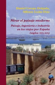 MIRAR EL PAISAJE MODERNO : PAISAJE, INGENIERIA E INDUSTRIA EN LOS VIAJ