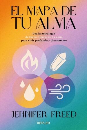 EL MAPA DE TU ALMA. ASTROLOGÍA PSICOLÓGICA CON LOS CUATRO ELEMENTOS PARA UNA VIDA CONSCIENTE Y PLENA