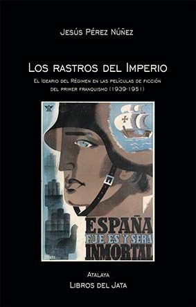 LOS RASTROS DEL IMPERIO. EL IDEARIO DEL RÉGIMEN EN LAS PELÍCULAS DE FICCIÓN DEL PRIMER FRANQUISMO (1939-1951)
