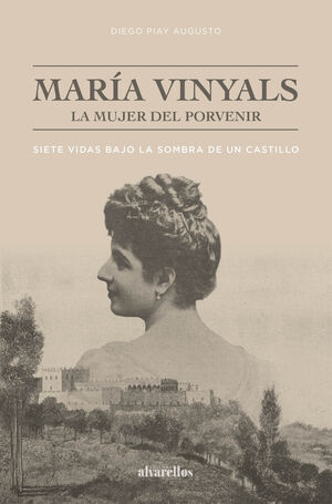 MARÍA VINYALS. LA MUJER DEL PORVENIR.SIETE VIDAS BAJO LA SOMBRA DE UN CASTILLO