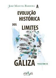 EVOLUÇÂO HISTORICA DOS LIMITES DA GALIZA. VOLUME II