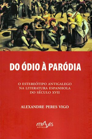 DO ÓDIO Á PARÓDIA. O ESTEREOTIPO ANTIGALEGO NA LITERATURA ESPANHOLA DO SECULO XVII