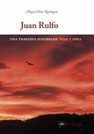 JUAN RULFO.UNA TRAGEDIA SUSURRADA: VIDA Y OBRA.