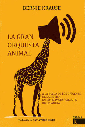 LA GRAN ORQUESTA ANIMAL. A LA BUSCA DE LOS ORIGENES DE LA MUSICA EN LOS ESPACIOS SALVAJES DEL PLANETA