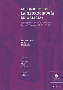 LOS INICIOS DE LA NEUROCIRUGÍA EN GALICIA: EL PROFESOR DR. D. FRANCISCO REYES OLIVEROS (1922-2008)