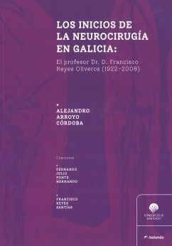 LOS INICIOS DE LA NEUROCIRUGÍA EN GALICIA: EL PROFESOR DR. D. FRANCISCO REYES OLIVEROS (1922-2008)