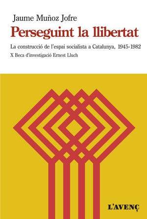 PERSEGUINT LA LLIBERTAT, LA CONSTRUCCIÓ DE L'ESPAI SOCIALISTA A CATALUNYA, 1945 - 1982