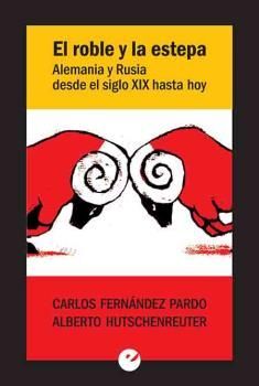 ROBLE Y LA ESTEPA. ALEMANIA Y RUSIA DESDE EL SIGLO XIX HASTA HOY