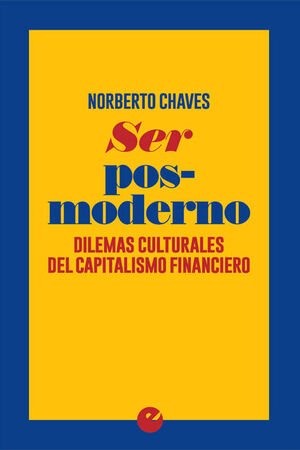 SER POSMODERNO. DILEMAS CULTURALES DEL CAPITALISMO FINANCIERO