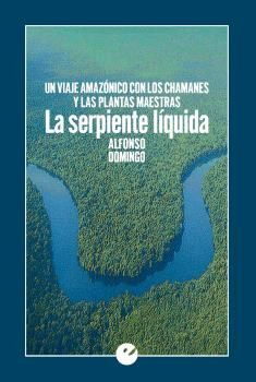 LA SERPIENTE LIQUIDA. UN VIAJE AMAZONICO CON LOS CHAMANES Y LAS PLANTA