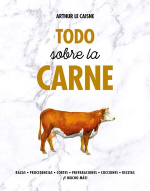 TODO SOBRE LA CARNE. RAZAS, PROCEDENCIA, CORTES, PREPARACIONES