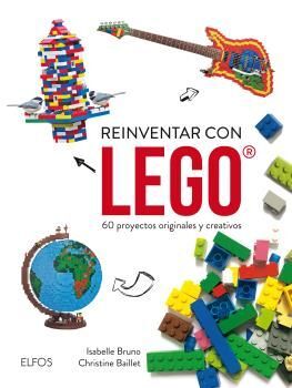 REIVENTAR CON LEGO. 60 PROYECTOS ORIGINALES Y CREATIVOS