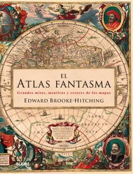 ATLAS FANTASMA. GRANDES MITOS, MENTIRAS Y ERRORES DE LOS MAPAS