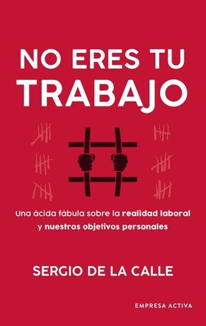 NO ERES TU TRABAJO.UNA ACIDA FABULA SOBRE LA REALIDAD LABORAL Y NUESTROS OBJETIVOS PERSONALES