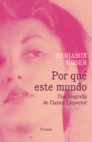 POR QUÉ ESTE MUNDO. UNA BIOGRAFÍA DE CLARICE LISPECTOR