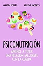 PSICONUTRICIÓN. APRENDE A TENER UNA RELACIÓN SALUDABLE CON LA COMIDA