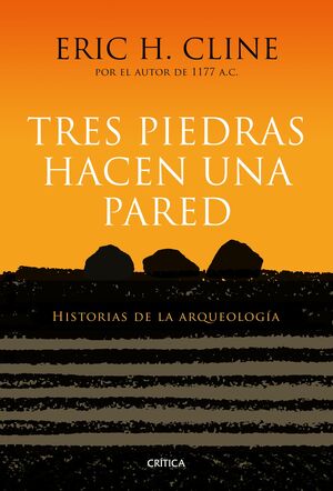 TRES PIEDRAS HACEN UNA PARED. HISTORIAS DE LA ARQUEOLOGIA