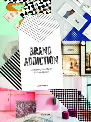 BRAND ADDICTION.DESIGNING IDENTITY FOR FASHION STORES  (EDIT.FLAMANT)