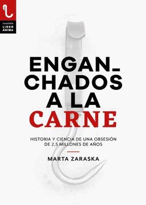 ENGANCHADOS A LA CARNE, HISTORIA Y CIENCIA DE UNA OBSESION DE 2.5 MILLONES DE AÑOS