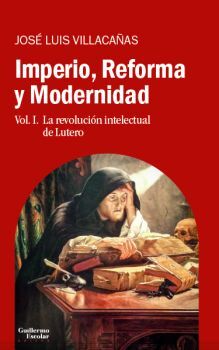 IMPERIO, REFORMA Y MODERNIDAD VOL. 1. LA REVOLUCIÓN INTELECTUAL DE LUTERO