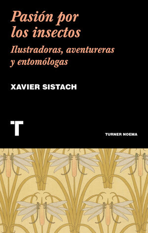 PASIÓN POR LOS INSECTOS (ILUSTRADORAS, AVENTURERAS Y ENTOMOLOGAS)