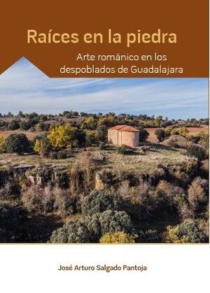 RAICES EN LA TIERRA ARTE ROMANICO EN LOS DESPOBLADOS DE GUADALAJARA