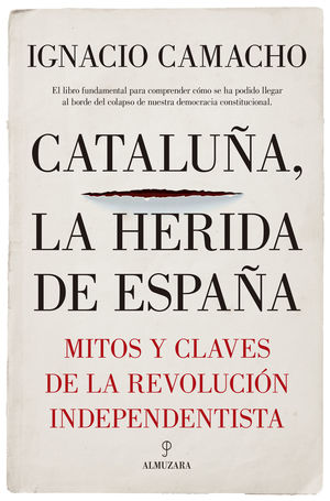 CATALUÑA, LA HERIDA DE ESPAÑA. MITOS Y CLAVES DE LA REVOLUCION INDEPEN