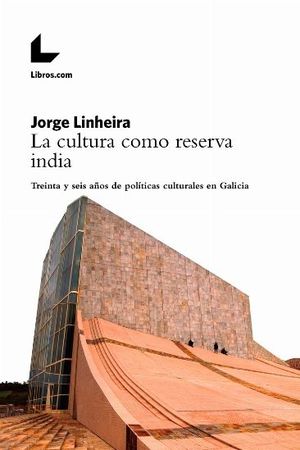 LA CULTURA COMO RESERVA INDIA TREINTA Y SEIS AÑOS DE POLÍTICAS CULTURALES EN GALICIA