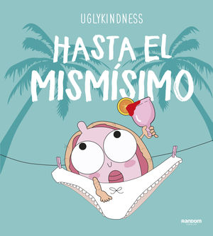 UGLYKINDNESS. HASTA EL MISMISIMO