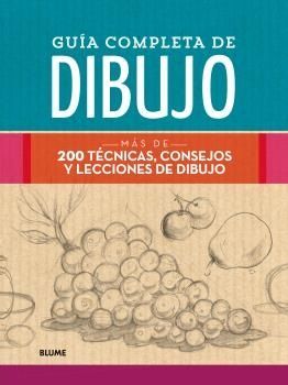 GUÍA COMPLETA DE DIBUJO. MÁS DE 200 TÉCNICAS, CONSEJOS Y LECCIONES DE DIBUJO