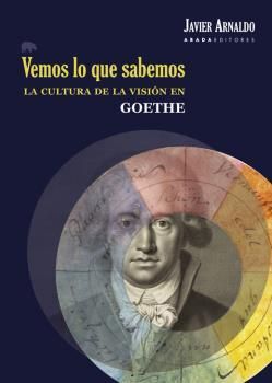 VEMOS LO QUE SABEMOS. LA CULTURA DE LA VISIÓN EN GOETHE