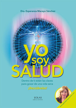 YO SOY SALUD: DENTRO DE TI ESTÁN LAS CLAVES PARA GOZAR DE UNA VIDA SANA ¡DESCÚBRELAS!